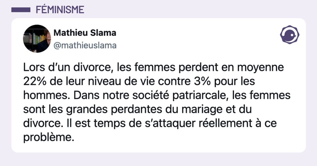 @mathieuslama Lors d’un divorce, les femmes perdent en moyenne 22% de leur niveau de vie contre 3% pour les hommes. Dans notre société patriarcale, les femmes sont les grandes perdantes du mariage et du divorce. Il est temps de s’attaquer réellement à ce problème.