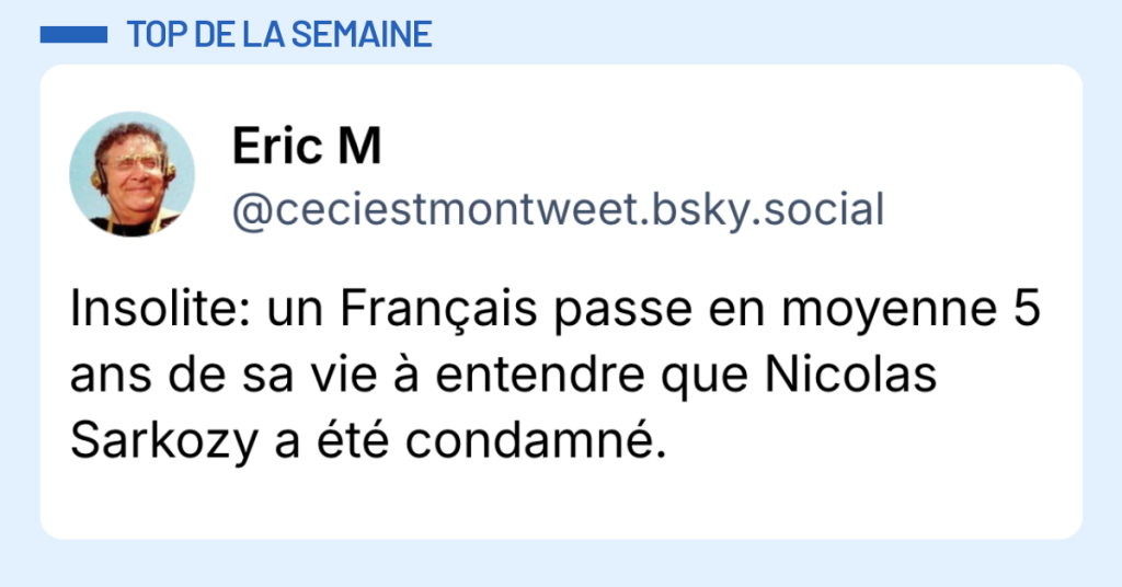 Post vignette de @ceciestmontweet.bsky.social‬ disant "Insolite: un Français passe en moyenne 5 ans de sa vie à entendre que Nicolas Sarkozy a été condamné."
