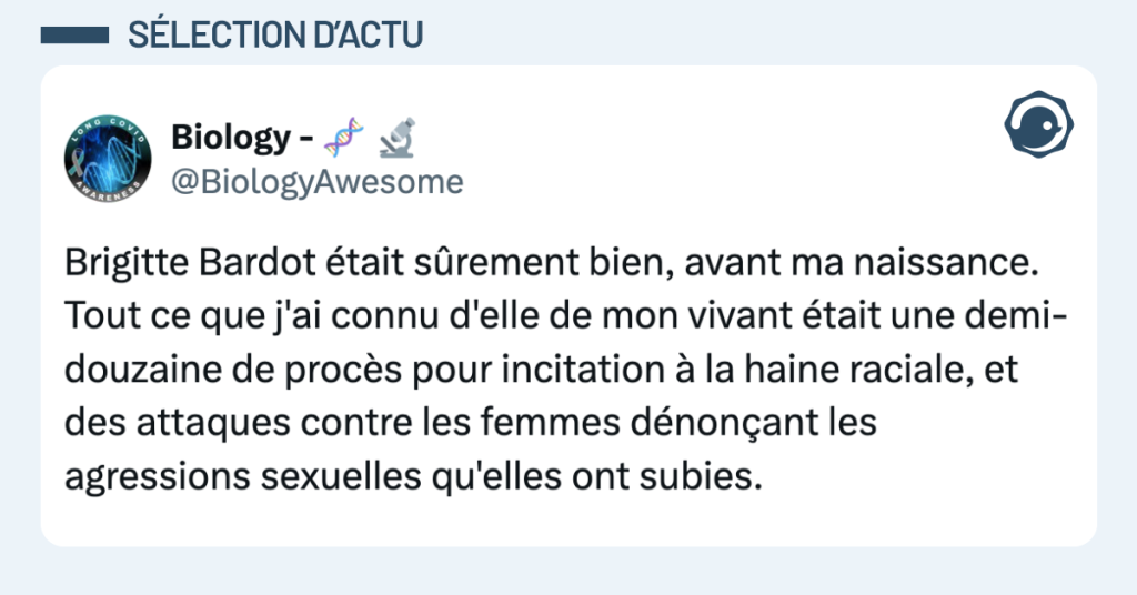 Post vignette de @BiologyAwesome disant "Brigitte Bardot &eacute;tait s&ucirc;rement bien, avant ma naissance. Tout ce que j'ai connu d'elle de mon vivant &eacute;tait une demi-douzaine de proc&egrave;s pour incitation &agrave; la haine raciale, et des attaques contre les femmes d&eacute;non&ccedil;ant les agressions sexuelles qu'elles ont subies."