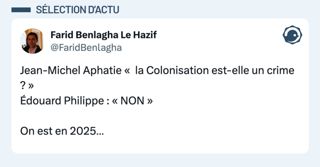 Post vignette de @FaridBenlagha disant "Jean-Michel Aphatie « la Colonisation est-elle un crime ? » Édouard Philippe : « NON » On est en 2025…"