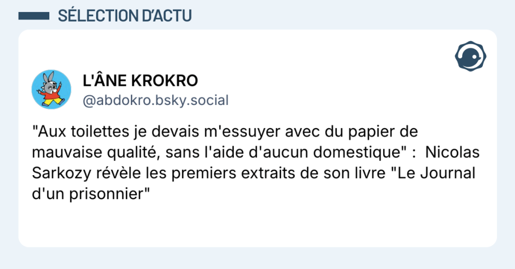 Post vignette de @abdokro.bsky.social disant ""Aux toilettes je devais m'essuyer avec du papier de mauvaise qualité, sans l'aide d'aucun domestique" : Nicolas Sarkozy révèle les premiers extraits de son livre "Le Journal d'un prisonnier""