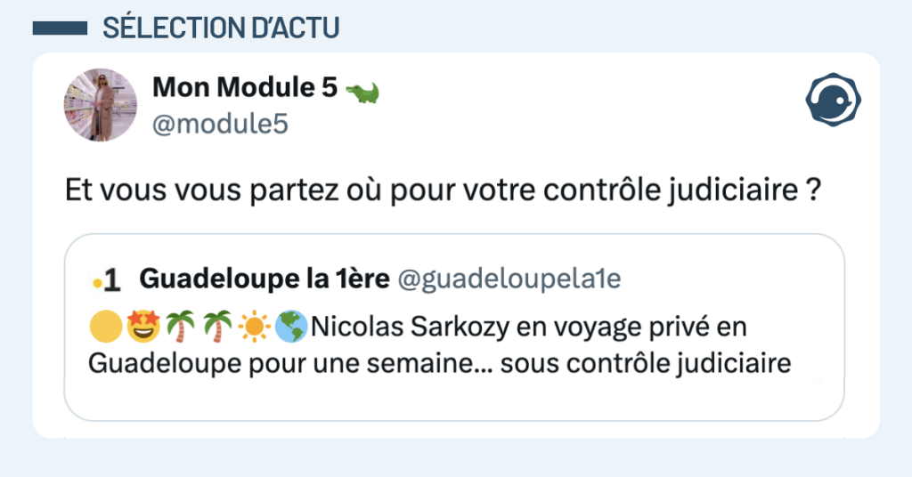 Post vignette de @guadeloupela1e disant "Nicolas Sarkozy en voyage privé en Guadeloupe pour une semaine... sous contrôle judiciaire". Post de @module5 répondant "Et vous vous partez où pour votre contrôle judiciaire ?"