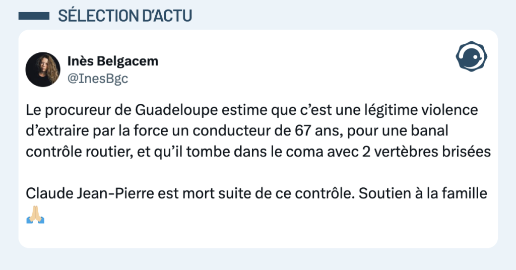 Post vignette de @InesBgc disant "Le procureur de Guadeloupe estime que c’est une légitime violence d’extraire par la force un conducteur de 67 ans, pour une banal contrôle routier, et qu’il tombe dans le coma avec 2 vertèbres brisées Claude Jean-Pierre est mort suite de ce contrôle. Soutien à la famille"