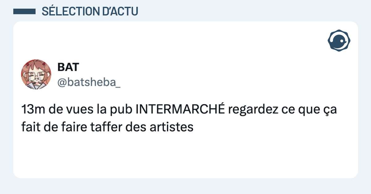 Post vignette de @batsheba_ disant "13m de vues la pub INTERMARCHÉ regardez ce que ça fait de faire taffer des artistes"