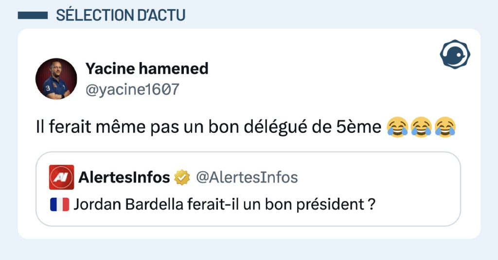 @AlertesInfos demande "Jordan Bardella ferait-il un bon président ?" et @@yacine1607 répond "Il ferait même pas un bon délégué de 5ème 😂😂😂"