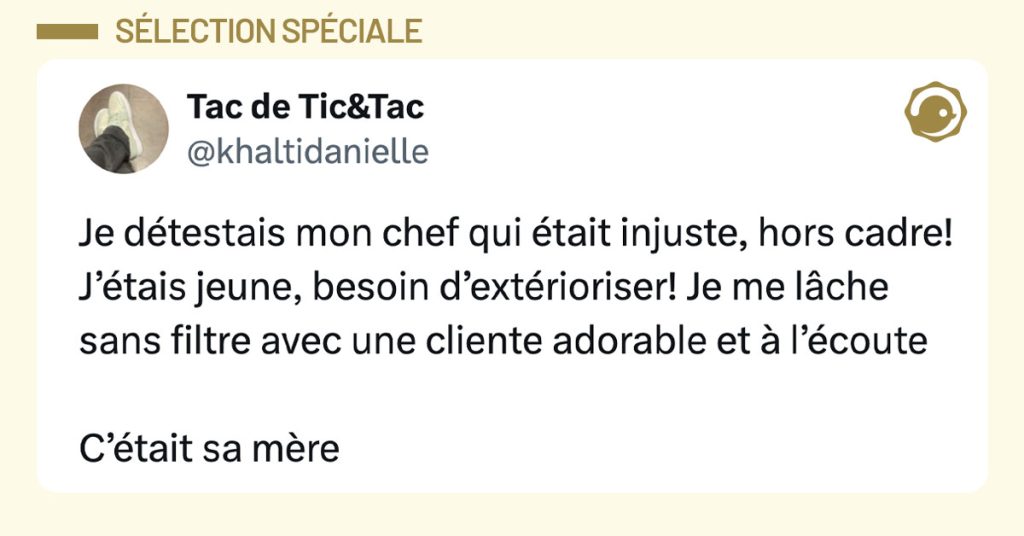 Tweet de @khaltidanielle : "Je détestais mon chef qui était injuste, hors cadre! J’étais jeune, besoin d’extérioriser! Je me lâche sans filtre avec une cliente adorable et à l’écoute C’était sa mère"