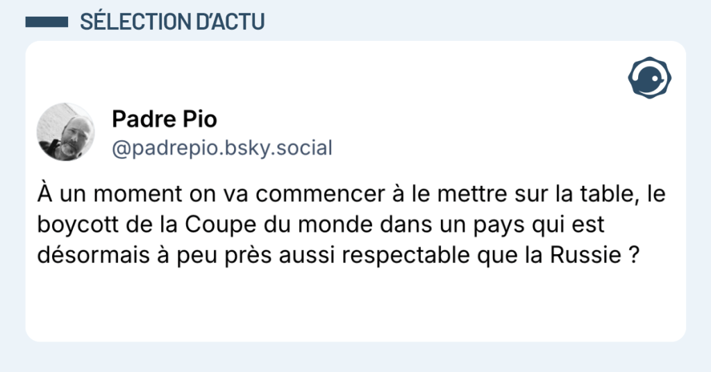 Post vignette de @padrepio disant "&Agrave; un moment on va commencer &agrave; le mettre sur la table, le boycott de la Coupe du monde dans un pays qui est d&eacute;sormais &agrave; peu pr&egrave;s aussi respectable que la Russie ?"