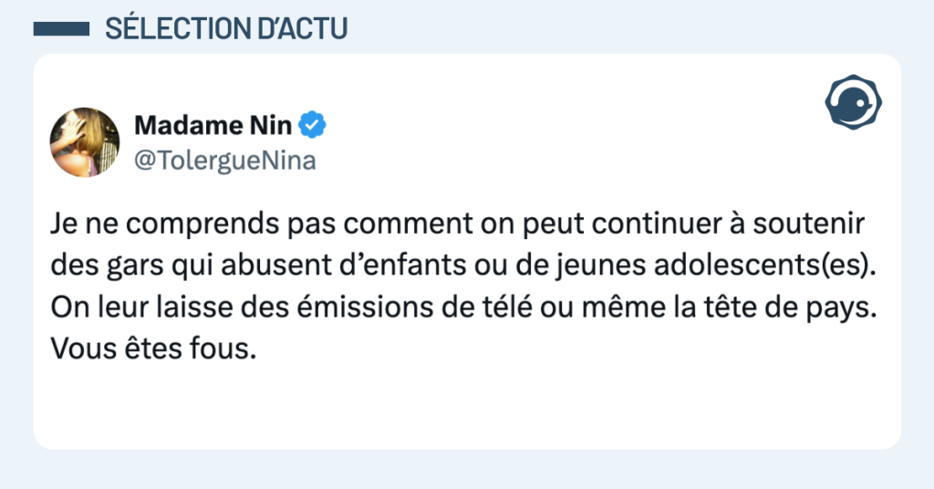 Post vignette de @TolergueNina disant "Je ne comprends pas comment on peut continuer &agrave; soutenir des gars qui abusent d&rsquo;enfants ou de jeunes adolescents(es). On leur laisse des &eacute;missions de t&eacute;l&eacute; ou m&ecirc;me la t&ecirc;te de pays. Vous &ecirc;tes fous."