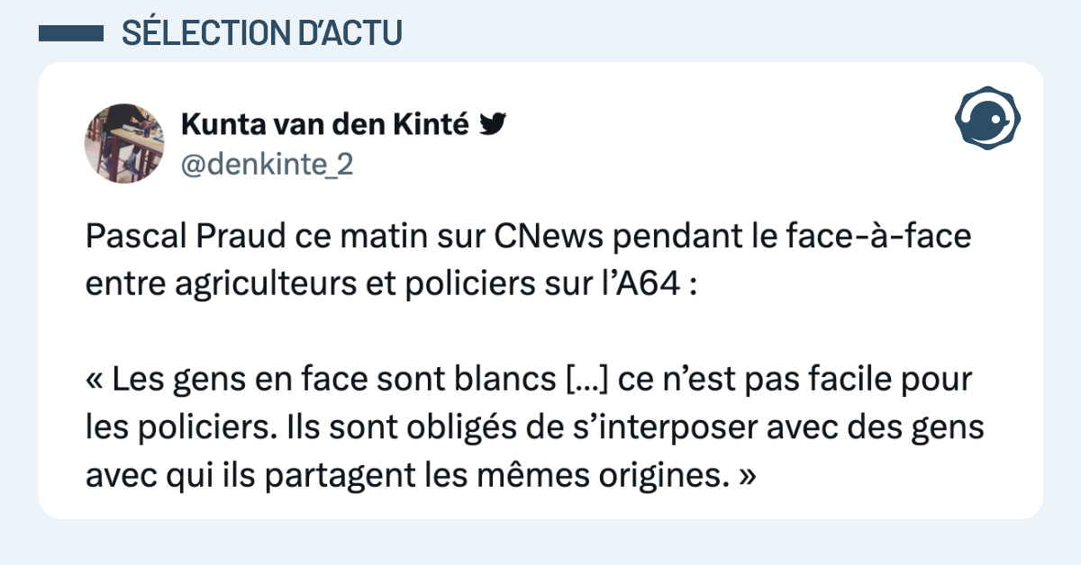 Post vignette de @denkinte_2 disant "Pascal Praud ce matin sur CNews pendant le face-&agrave;-face entre agriculteurs et policiers sur l&rsquo;A64 : &laquo; Les gens en face sont blancs [&hellip;] ce n&rsquo;est pas facile pour les policiers. Ils sont oblig&eacute;s de s&rsquo;interposer avec des gens avec qui ils partagent les m&ecirc;mes origines. &raquo;