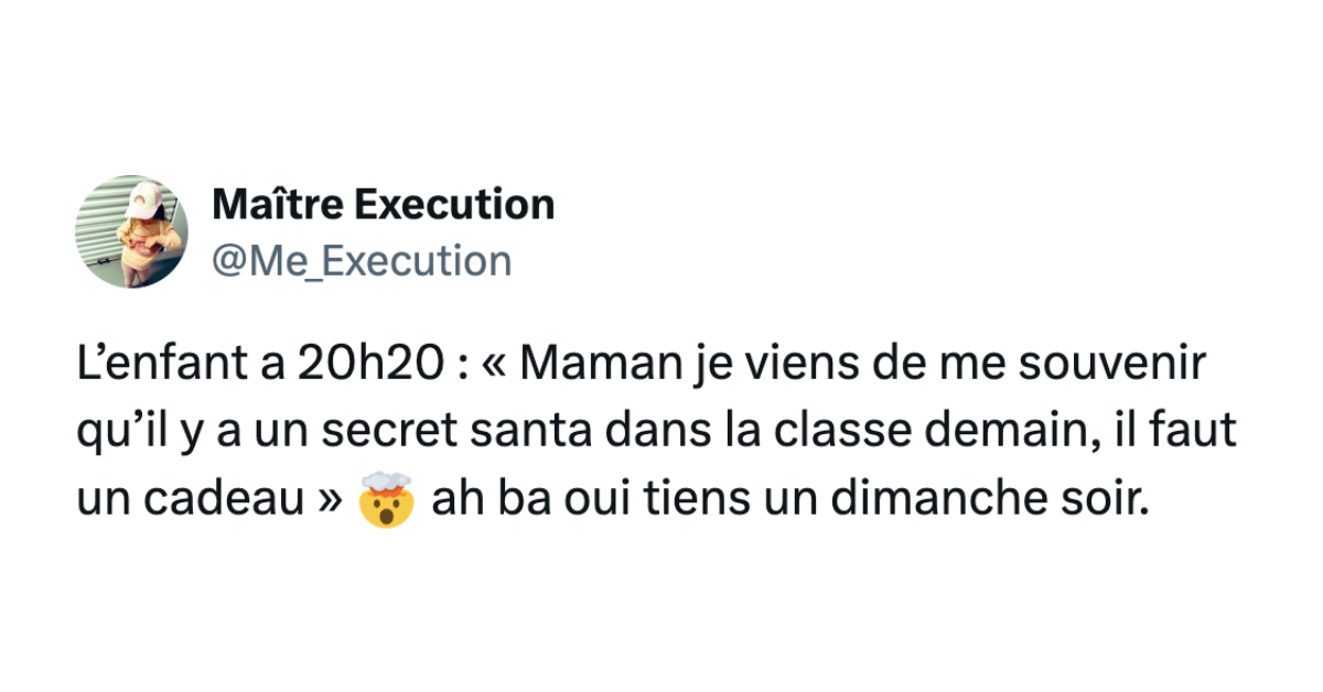 Post de @Me_Execution disant "L&rsquo;enfant a 20h20 : &laquo; Maman je viens de me souvenir qu&rsquo;il y a un secret santa dans la classe demain, il faut un cadeau &raquo; 🤯 ah ba oui tiens un dimanche soir."