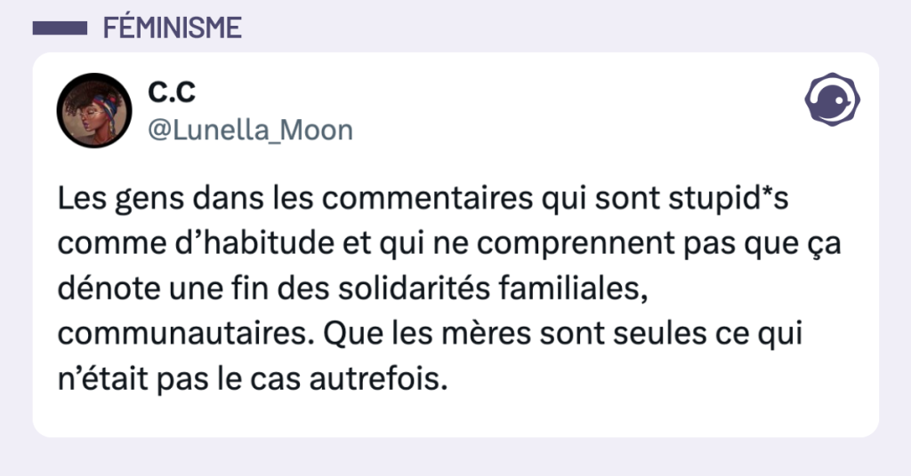 Post vignette de @Lunella_Moon disant "Les gens dans les commentaires qui sont stupid*s comme d’habitude et qui ne comprennent pas que ça dénote une fin des solidarités familiales, communautaires. Que les mères sont seules ce qui n’était pas le cas autrefois."