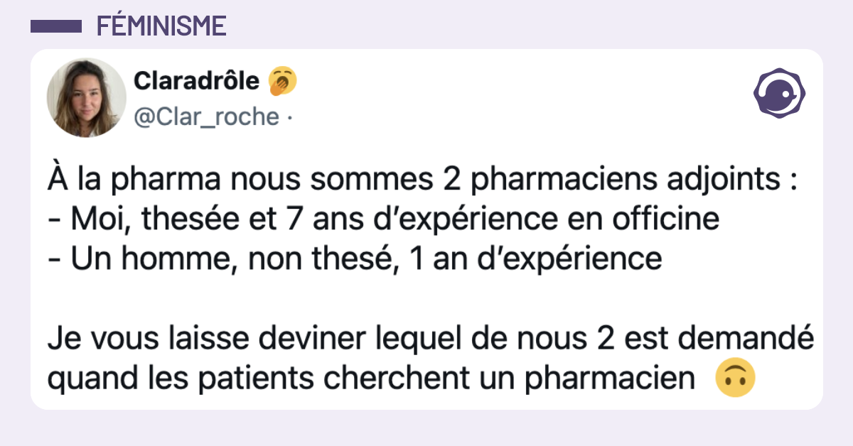 Capture d&rsquo;&eacute;cran d&rsquo;un tweet de Claradr&ocirc;le (@Clar_roche). L&rsquo;autrice compare son profil (femme, th&eacute;s&eacute;e, 7 ans d&rsquo;exp&eacute;rience en officine) &agrave; celui de son coll&egrave;gue (homme, non th&eacute;s&eacute;, 1 an d&rsquo;exp&eacute;rience). Elle souligne, avec une pointe d'ironie, que les patients demandent syst&eacute;matiquement l'homme lorsqu'ils cherchent &laquo; un pharmacien &raquo;.