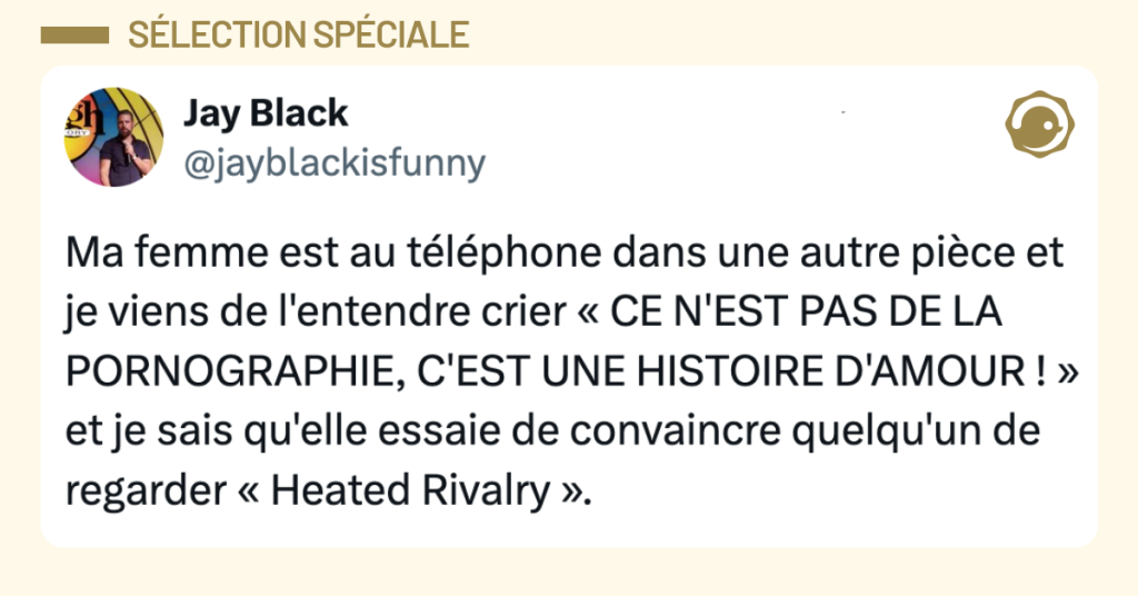 Post vignette de @jayblackisfunny disant "Ma femme est au t&eacute;l&eacute;phone dans une autre pi&egrave;ce et je viens de l'entendre crier &laquo; CE N'EST PAS DE LA PORNOGRAPHIE, C'EST UNE HISTOIRE D'AMOUR ! &raquo; et je sais qu'elle essaie de convaincre quelqu'un de regarder &laquo; Heated Rivalry &raquo;.