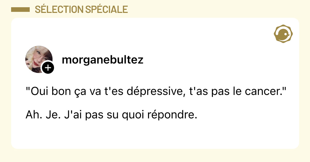 Post de @morganebultez : ""Oui bon &ccedil;a va t'es d&eacute;pressive, t'as pas le cancer." Ah. Je. J'ai pas su quoi r&eacute;pondre."