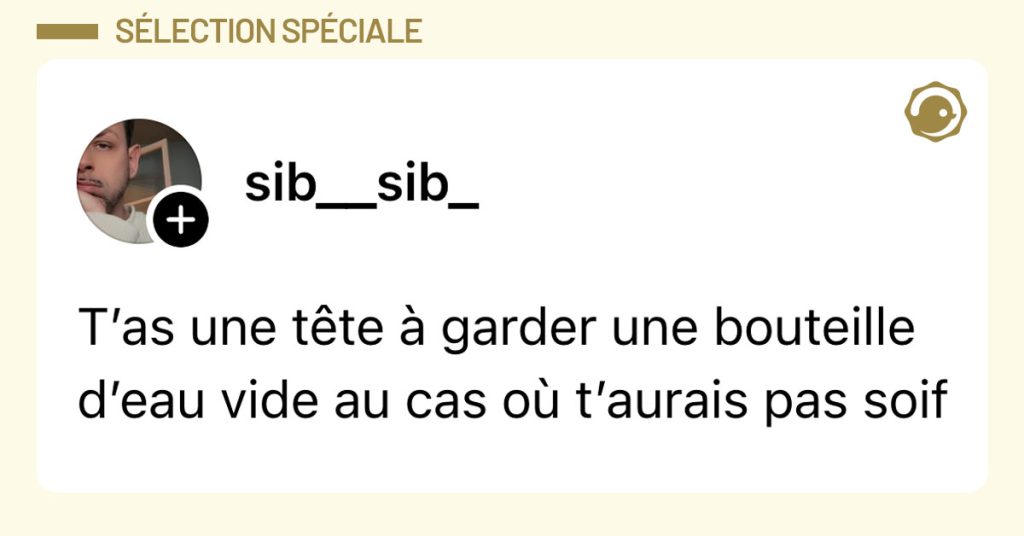 Post de @sib__sib_ : "T’as une tête à garder une bouteille d’eau vide au cas où t’aurais pas soi