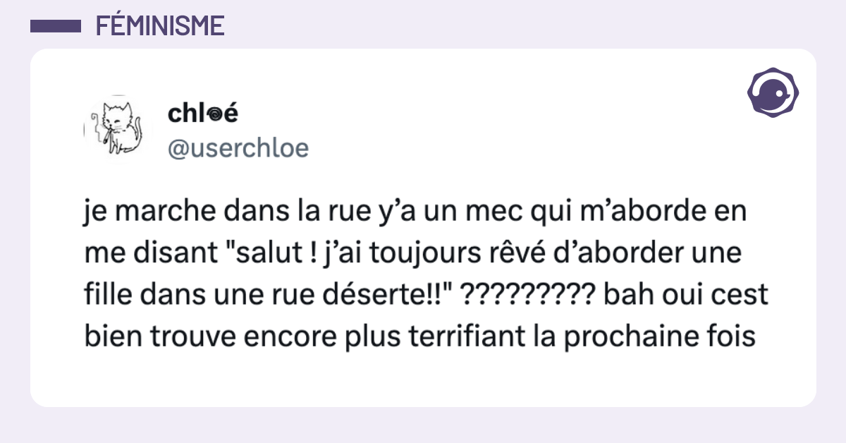 @userchloe je marche dans la rue y&rsquo;a un mec qui m&rsquo;aborde en me disant "salut ! j&rsquo;ai toujours r&ecirc;v&eacute; d&rsquo;aborder une fille dans une rue d&eacute;serte!!" ????????? bah oui cest bien trouve encore plus terrifiant la prochaine fois
