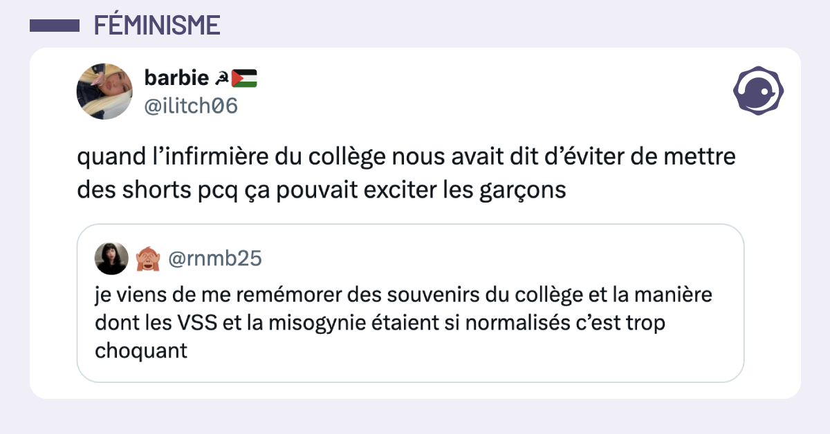 Post vignette de @rnmb25 disant "je viens de me rem&eacute;morer des souvenirs du coll&egrave;ge et la mani&egrave;re dont les VSS et la misogynie &eacute;taient si normalis&eacute;s c&rsquo;est trop choquant". Post de @ilitch06 r&eacute;pondant "quand l&rsquo;infirmi&egrave;re du coll&egrave;ge nous avait dit d&rsquo;&eacute;viter de mettre des shorts pcq &ccedil;a pouvait exciter les gar&ccedil;ons"