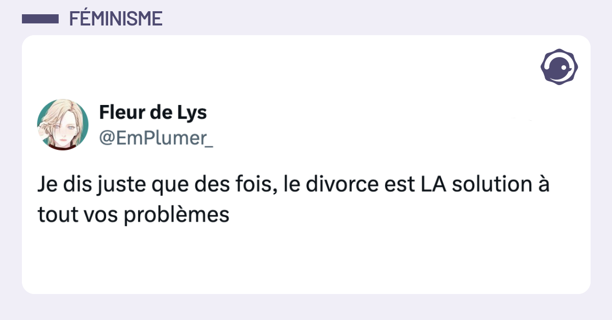 Post vignette de @EmPlumer_ disant "Je dis juste que des fois, le divorce est LA solution &agrave; tout vos probl&egrave;mes"