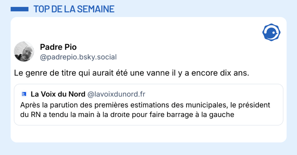 Post vignette de @lavoixdunord disant "Apr&egrave;s la parution des premi&egrave;res estimations des municipales, le pr&eacute;sident du RN a tendu la main &agrave; la droite pour faire barrage &agrave; la gauche" Post @padrepio r&eacute;pondant "Le genre de titre qui aurait &eacute;t&eacute; une vanne il y a encore dix ans"