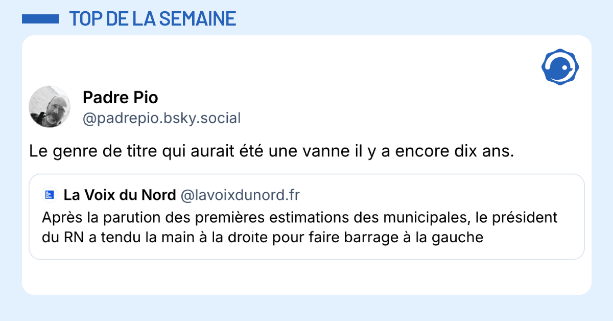 Post vignette de @lavoixdunord disant "Apr&egrave;s la parution des premi&egrave;res estimations des municipales, le pr&eacute;sident du RN a tendu la main &agrave; la droite pour faire barrage &agrave; la gauche" Post @padrepio r&eacute;pondant "Le genre de titre qui aurait &eacute;t&eacute; une vanne il y a encore dix ans"
