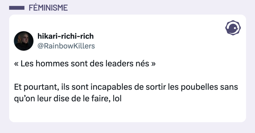 Post vignette de @RainbowKillers disant "&laquo; Les hommes sont des leaders n&eacute;s &raquo; Et pourtant, ils sont incapables de sortir les poubelles sans qu&rsquo;on leur dise de le faire, lol"