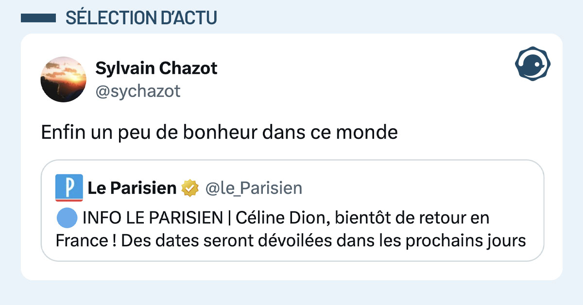 @le_Parisien tweete "🔵 INFO LE PARISIEN | C&eacute;line Dion, bient&ocirc;t de retour en France ! Des dates seront d&eacute;voil&eacute;es dans les prochains jours" et @sychazot commente "Enfin un peu de bonheur dans ce monde"