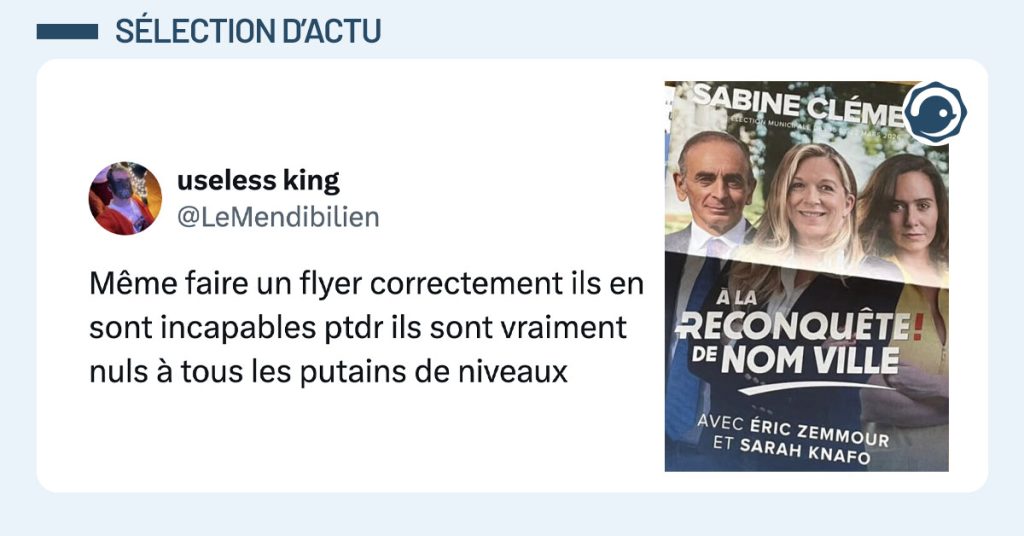 Tweet de @LeMendibilien qui dit "M&ecirc;me faire un flyer correctement ils en sont incapables ptdr ils sont vraiment nuls &agrave; tous les putains de niveaux" avec, &agrave; c&ocirc;t&eacute;, une image de la profession de foi de Sabine Cl&eacute;ment, candidate Reconqu&ecirc;te &agrave; Versailles, sur laquelle il est &eacute;crit "&agrave; la Reconqu&ecirc;te de Nom Ville".
