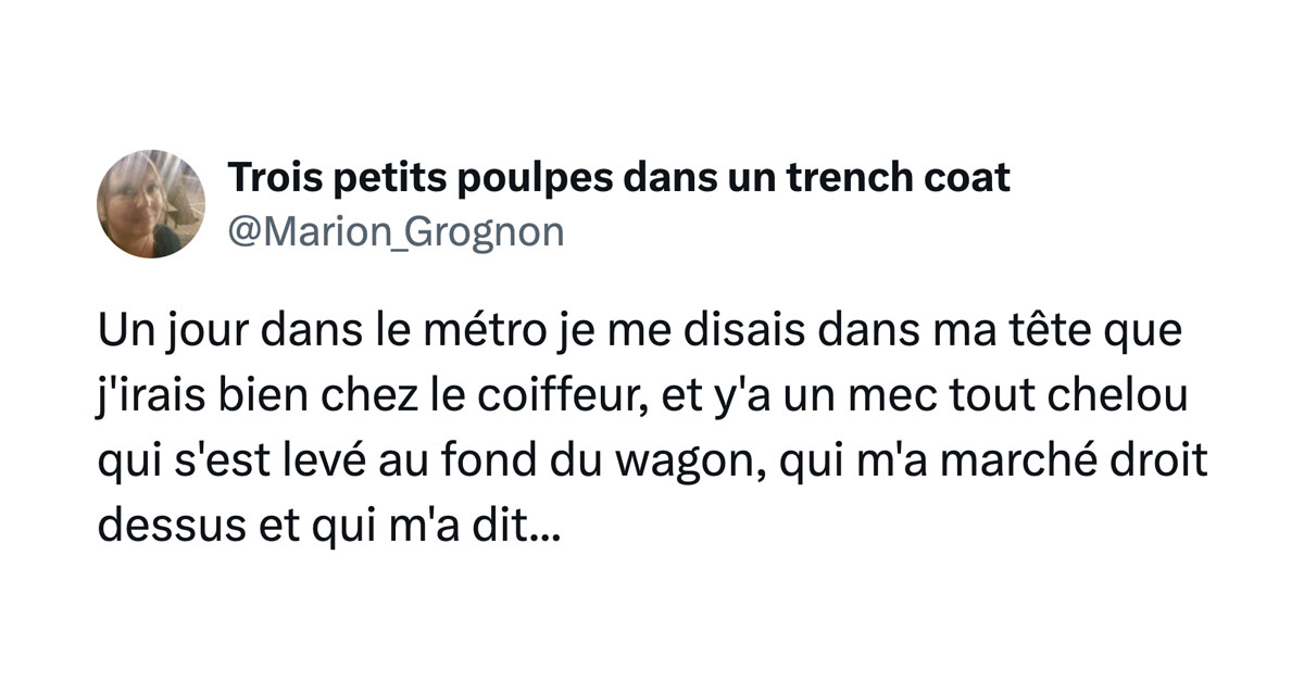 Post de @Marion_Grognon : "Un jour dans le m&eacute;tro je me disais dans ma t&ecirc;te que j'irais bien chez le coiffeur, et y'a un mec tout chelou qui s'est lev&eacute; au fond du wagon qui m'a march&eacute; droit dessus et qui m'a dit..."