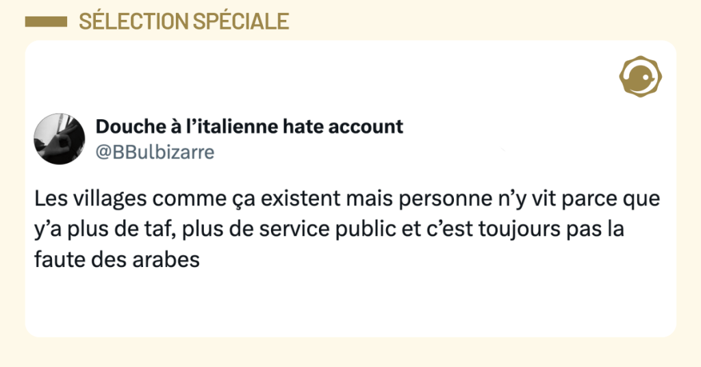 Post vignette de @BBulbizarre disant "Les villages comme &ccedil;a existent mais personne n&rsquo;y vit parce que y&rsquo;a plus de taf, plus de service public et c&rsquo;est toujours pas la faute des arabes"