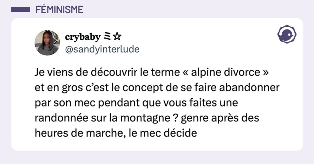 tweet de @sandyinterlude : "Je viens de d&eacute;couvrir le terme &laquo; alpine divorce &raquo; et en gros c&rsquo;est le concept de se faire abandonner par son mec pendant que vous faites une randonn&eacute;e sur la montagne ? genre apr&egrave;s des heures de marche, le mec d&eacute;cide d&rsquo;abandonner sa copine pour aucune raison WTFFFF"