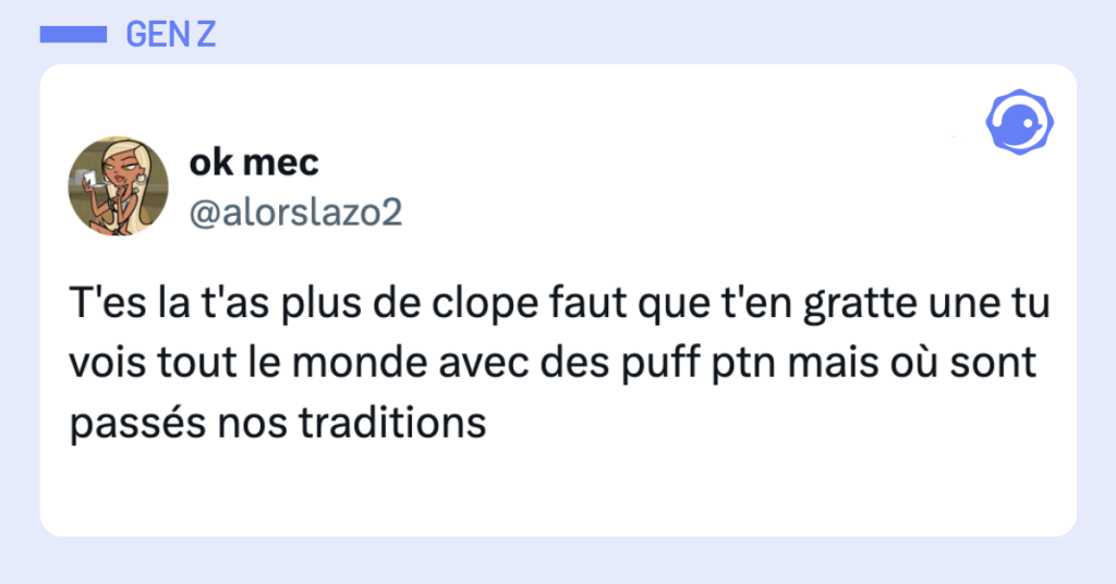 Post vignette de @alorslazo2 disant "T'es la t'as plus de clope faut que t'en gratte une tu vois tout le monde avec des puff ptn mais o&ugrave; sont pass&eacute;s nos traditions"