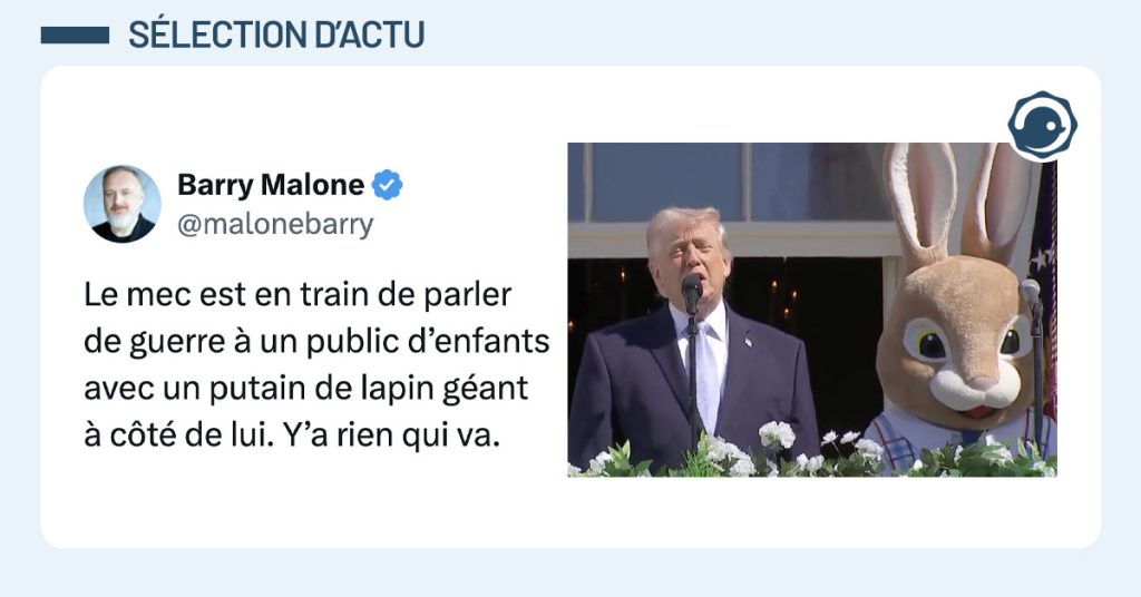Photo de Donald Trump avec un lapin de P&acirc;ques g&eacute;ant &agrave; c&ocirc;t&eacute; de lui, et &agrave; c&ocirc;t&eacute; un post de @malonebarry qui dit : "Le mec est en train de parler de guerre &agrave; un public d&rsquo;enfants avec un putain de lapin g&eacute;ant &agrave; c&ocirc;t&eacute; de lui. Y&rsquo;a rien qui va."