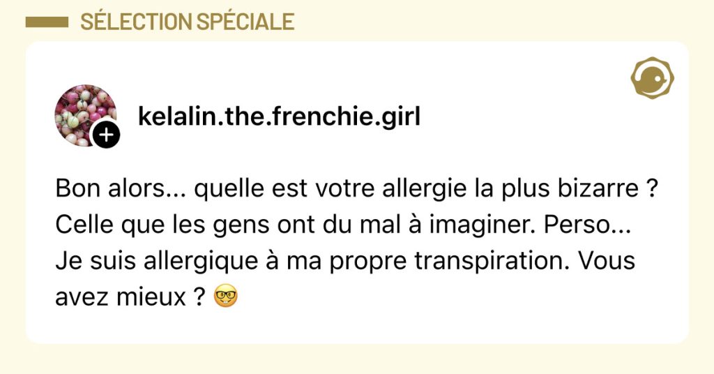 Post de @kelalin.the.frenchie.girl : "Bon alors... quelle est votre allergie la plus bizarre ? Celle que les gens ont du mal &agrave; imaginer. Perso... Je suis allergique &agrave; ma propre transpiration. Vous avez mieux ? 🤓"