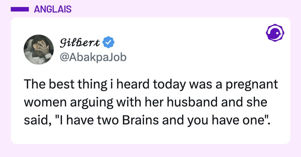 Post de @AbakpaJob : "The best thing i heard today was a pregnant women arguing with her husband and she said, "I have two Brains and you have one"."