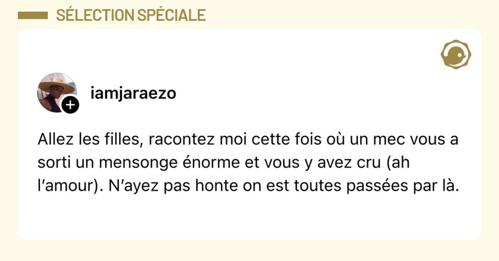 Post de @iamjaraezo : "Allez les filles, racontez moi cette fois o&ugrave; un mec vous a sorti un mensonge &eacute;norme et vous y avez cru (ah l&rsquo;amour). N&rsquo;ayez pas honte on est toutes pass&eacute;es par l&agrave;."