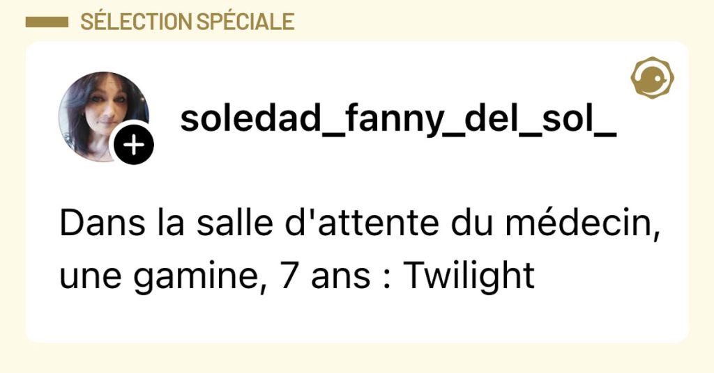 Post de @soledad_fanny_del_sol : "Dans la salle d'attente du m&eacute;decin, une gamine, 7 ans : Twilight"