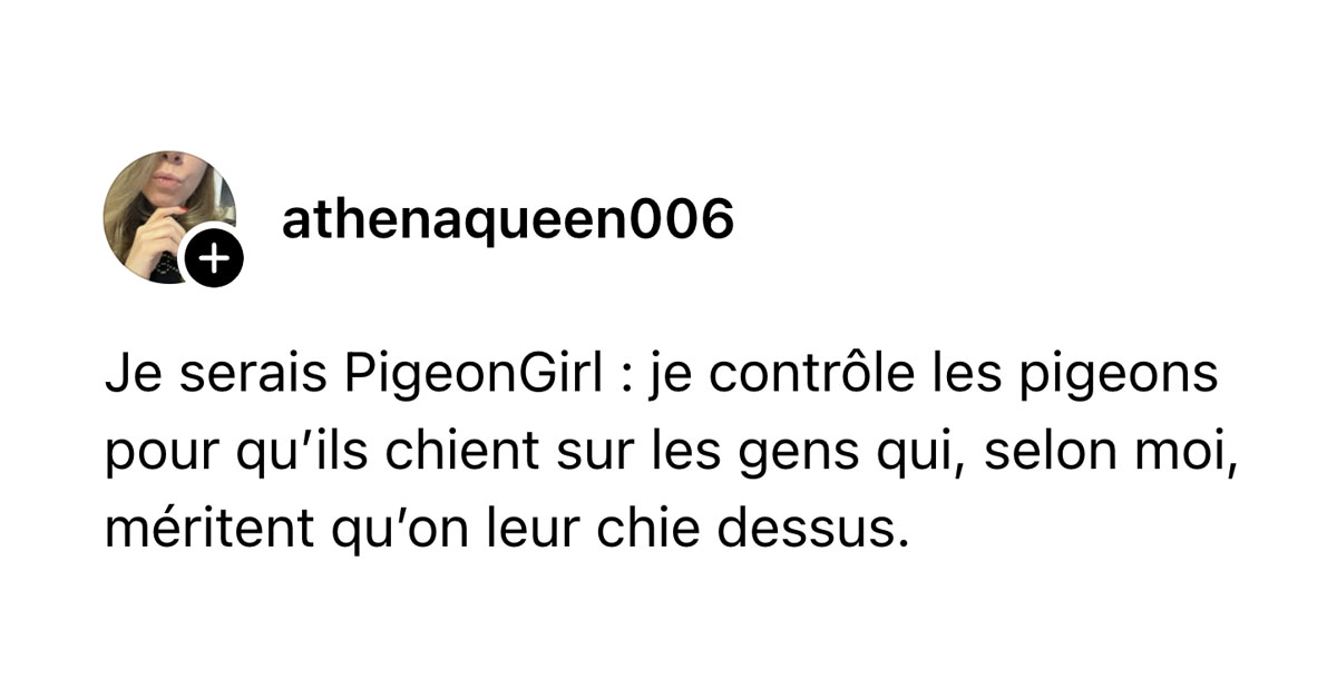 Post de @athenaqueen006 : "Je serais PigeonGirl : je contr&ocirc;le les pigeons pour qu&rsquo;ils chient sur les gens qui, selon moi, m&eacute;ritent qu&rsquo;on leur chie dessus."