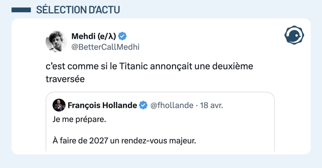 Capture d&rsquo;&eacute;cran d&rsquo;un tweet de Mehdi (e/&lambda;) (@BetterCallMedhi) r&eacute;agissant &agrave; un post de Fran&ccedil;ois Hollande. L'ancien pr&eacute;sident affirme se pr&eacute;parer pour faire de 2027 &laquo; un rendez-vous majeur &raquo;. L'auteur du tweet ironise sur cette annonce en la comparant au Titanic qui annoncerait une deuxi&egrave;me travers&eacute;e.