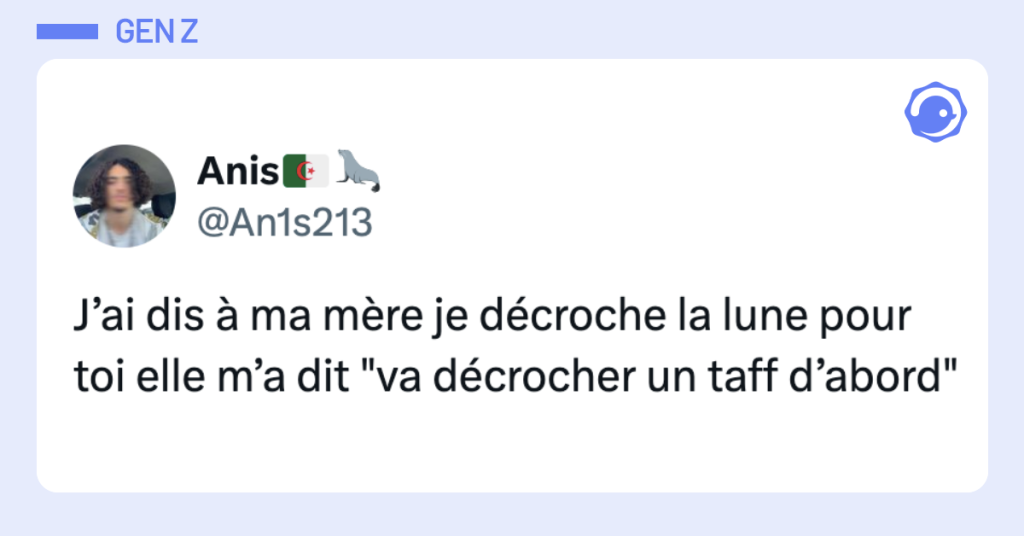 Post vignette de @An1s213 disant "J&rsquo;ai dis &agrave; ma m&egrave;re je d&eacute;croche la lune pour toi elle m&rsquo;a dit "va d&eacute;crocher un taff d&rsquo;abord""