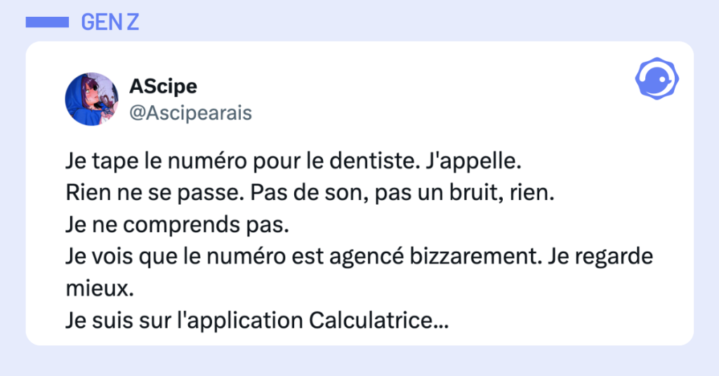 Post vignette de @Ascipearais disant "Je tape le num&eacute;ro pour le dentiste. J'appelle. Rien ne se passe. Pas de son, pas un bruit, rien. Je ne comprends pas. Je vois que le num&eacute;ro est agenc&eacute; bizzarement. Je regarde mieux. Je suis sur l'application Calculatrice..."