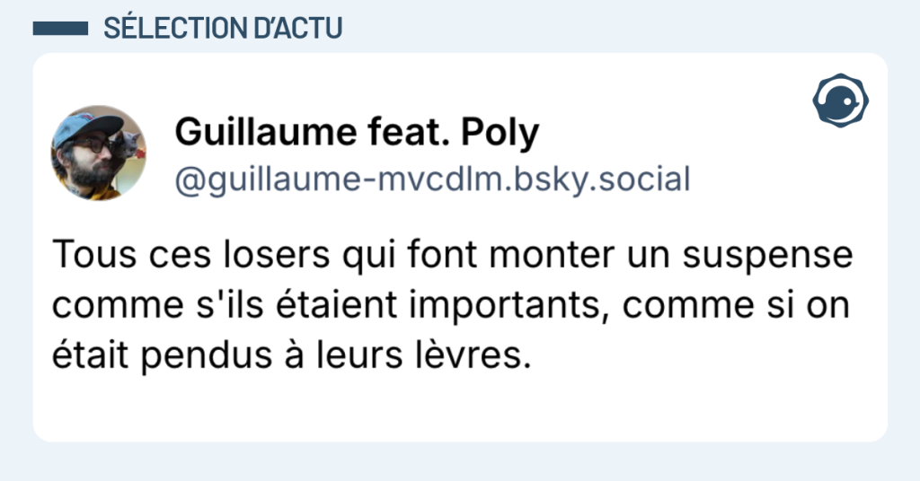 Post vignette de @guillaume-mvcdlm disant "Tous ces losers qui font monter un suspense comme s'ils étaient importants, comme si on était pendus à leurs lèvres."