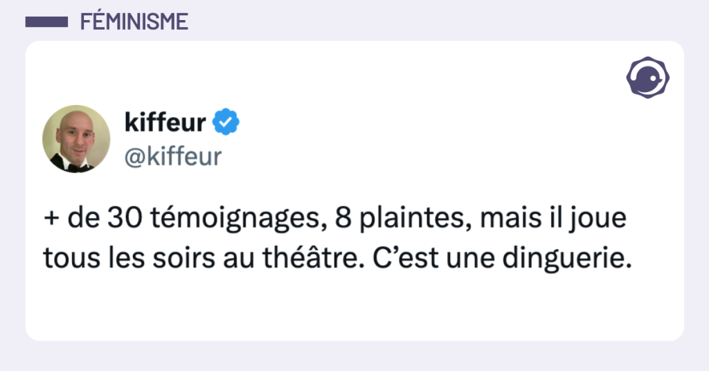 Post vignette de @kiffeur disant "+ de 30 témoignages, 8 plaintes, mais il joue tous les soirs au théâtre. C’est une dinguerie."