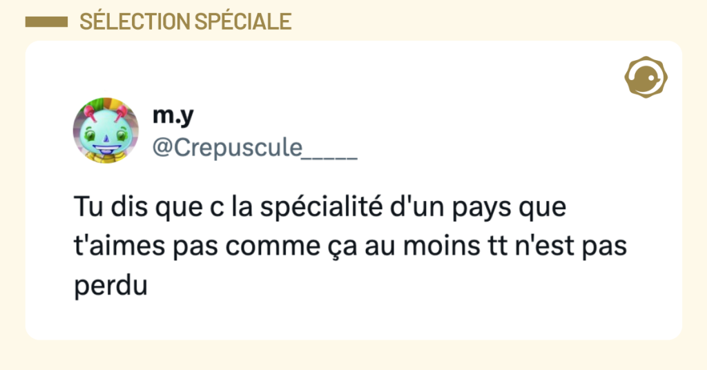 Post vignette de @Crepuscule_____ disant "Tu dis que c la sp&eacute;cialit&eacute; d'un pays que t'aimes pas comme &ccedil;a au moins tt n'est pas perdu"