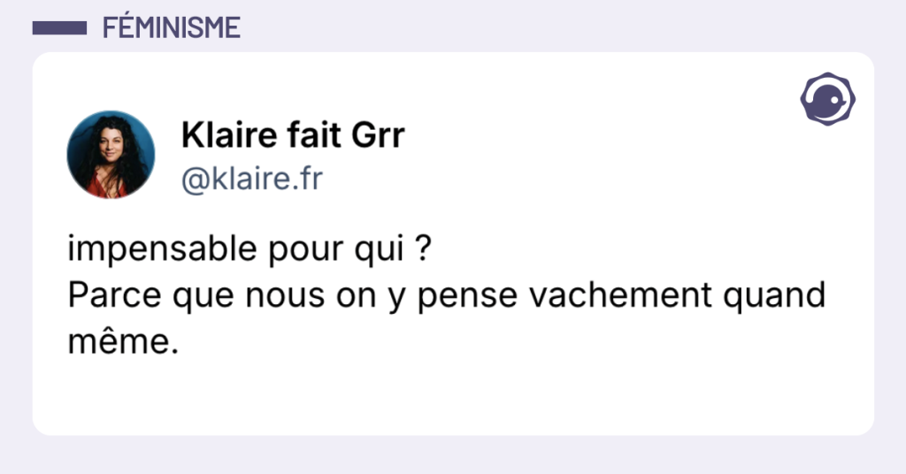 Post vignette de @klaire.fr disant "impensable pour qui ? Parce que nous on y pense vachement quand même."