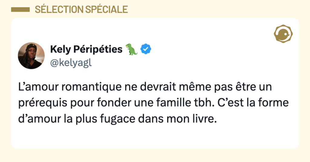 Post vignette de @kelyagl disant "L&rsquo;amour romantique ne devrait m&ecirc;me pas &ecirc;tre un pr&eacute;requis pour fonder une famille tbh. C&rsquo;est la forme d&rsquo;amour la plus fugace dans mon livre."