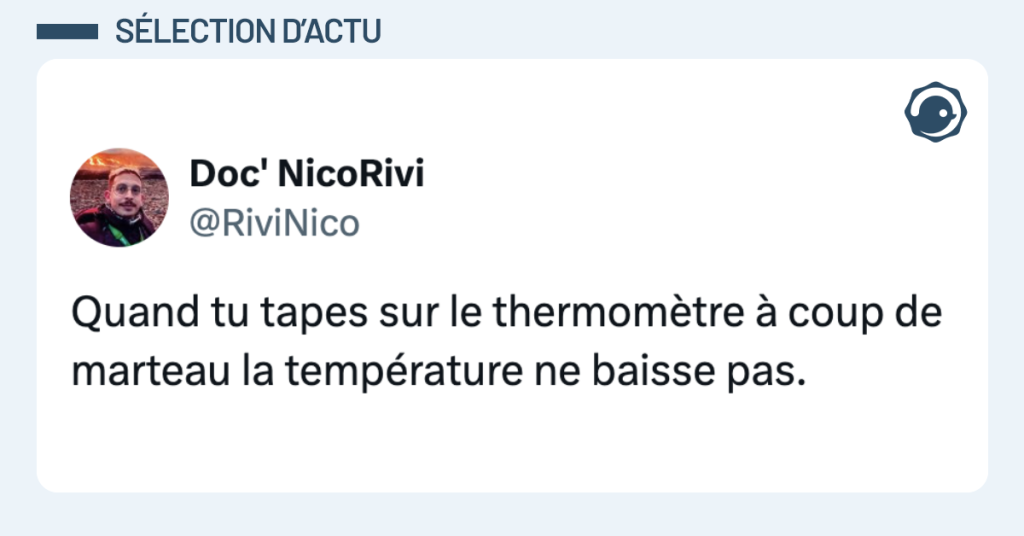 Post vignette de @RiviNico disant "Quand tu tapes sur le thermomètre à coup de marteau la température ne baisse pas."