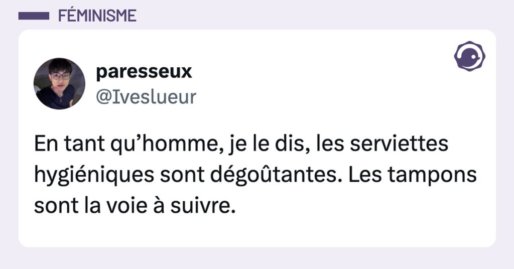 tweet de @Iveslueur : En tant qu&rsquo;homme, je le dis, les serviettes hygi&eacute;niques sont d&eacute;go&ucirc;tantes. Les tampons sont la voie &agrave; suivre.