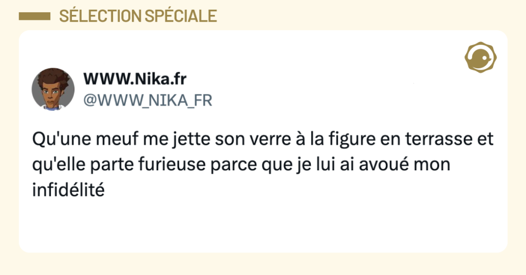 Post vignette de @WWW_NIKA_FR disant "Qu'une meuf me jette son verre &agrave; la figure en terrasse et qu'elle parte furieuse parce que je lui ai avou&eacute; mon infid&eacute;lit&eacute;"
