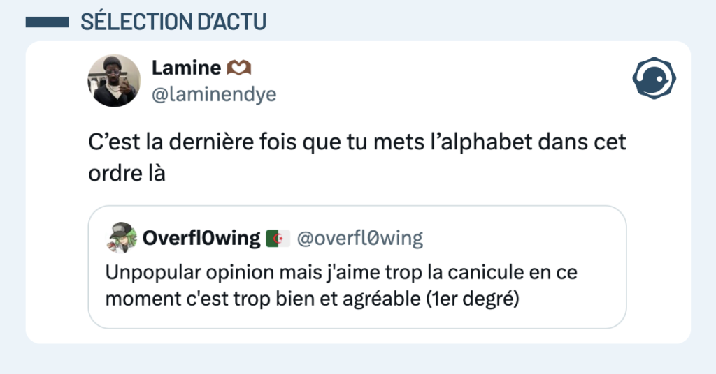 Post vignette de @overfl0wing disant "Unpopular opinion mais j'aime trop la canicule en ce moment c'est trop bien et agr&eacute;able (1er degr&eacute;)". Post de @laminendye r&eacute;pondant "C&rsquo;est la derni&egrave;re fois que tu mets l&rsquo;alphabet dans cet ordre l&agrave;"