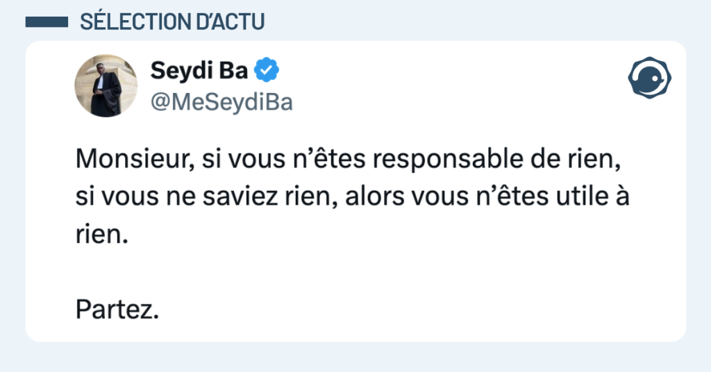 Post vignette de @MeSeydiBa disant "Monsieur, si vous n’êtes responsable de rien, si vous ne saviez rien, alors vous n’êtes utile à rien. Partez."